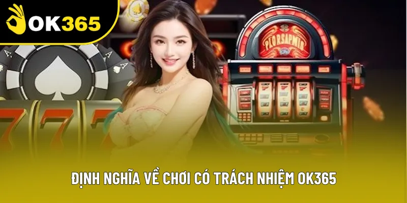 Định nghĩa cụ thể về chơi có trách nhiệm OK365 Định nghĩa cụ thể về chơi có trách nhiệm OK365