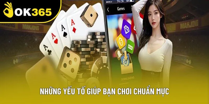 Những yếu tố giúp bạn chơi chuẩn mực tại nhà cái Những yếu tố giúp bạn chơi chuẩn mực tại nhà cái
