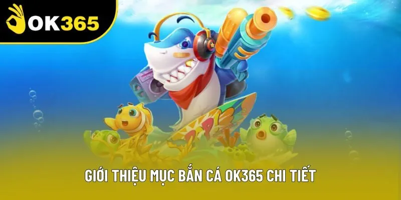 Giới thiệu mục bắn cá OK365 chi tiết 