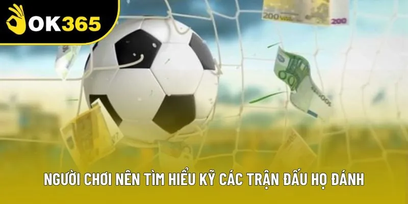 Người chơi nên tìm hiểu kỹ các trận đấu họ đánh Người chơi nên tìm hiểu kỹ các trận đấu họ đánh