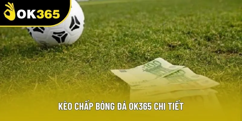 Kèo chấp bóng đá OK365 chi tiết Kèo chấp bóng đá OK365 chi tiết