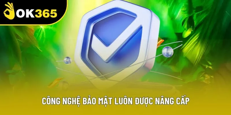 Công nghệ bảo mật luôn được nâng cấp Công nghệ bảo mật luôn được nâng cấp