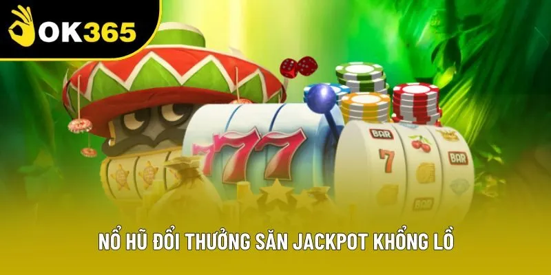 Nổ hũ đổi thưởng săn Jackpot khổng lồ Nổ hũ đổi thưởng săn Jackpot khổng lồ