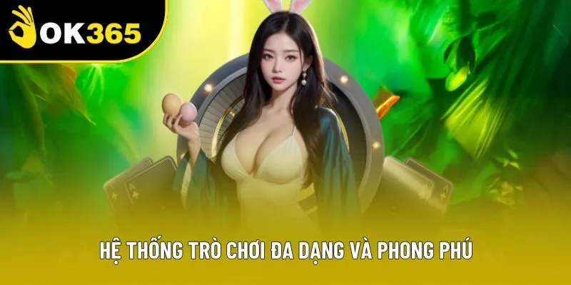Hệ thống trò chơi đa dạng và phong phú Hệ thống trò chơi đa dạng và phong phú