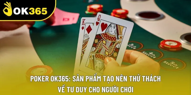 Poker OK365: Sản Phẩm Tạo Nên Thử Thách Về Tư Duy Cho Người Chơi