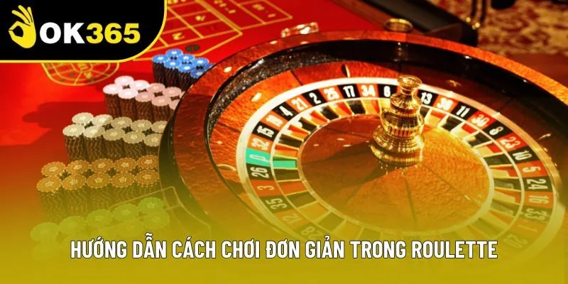 Hướng dẫn cách chơi đơn giản trong roulette