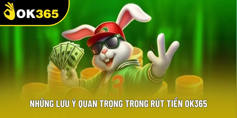Những lưu ý quan trọng ở cách rút tiền OK365