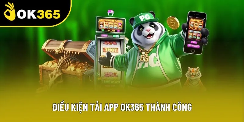 Điều kiện tải app OK365 thành công nhanh Điều kiện tải app OK365 thành công nhanh
