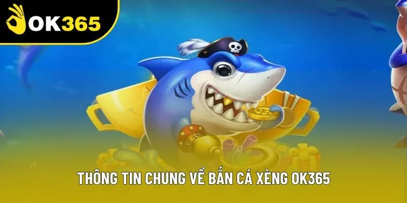 Thông tin chung về bắn cá xèng OK365 