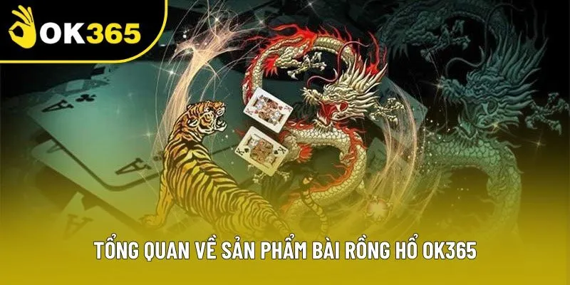 Tổng quan về sản phẩm bài Rồng Hổ OK365 Tổng quan về sản phẩm bài Rồng Hổ OK365